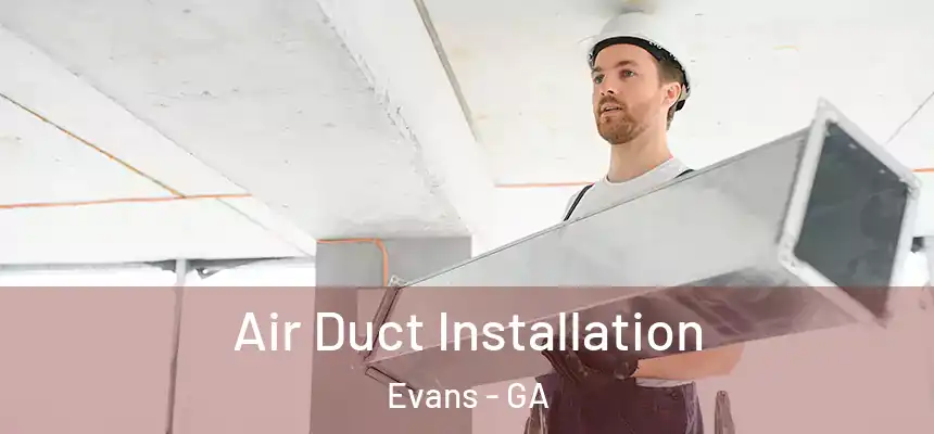  Air Duct Installation Evans - GA