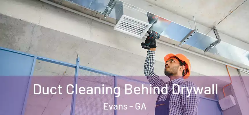 Duct Cleaning Behind Drywall Evans - GA