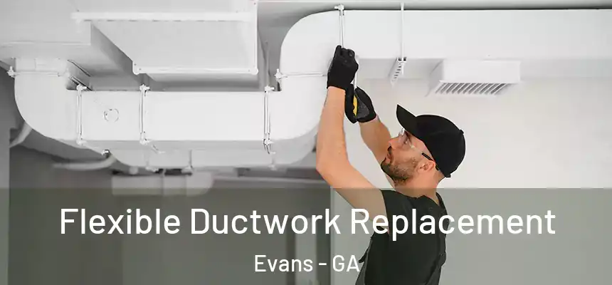  Flexible Ductwork Replacement Evans - GA