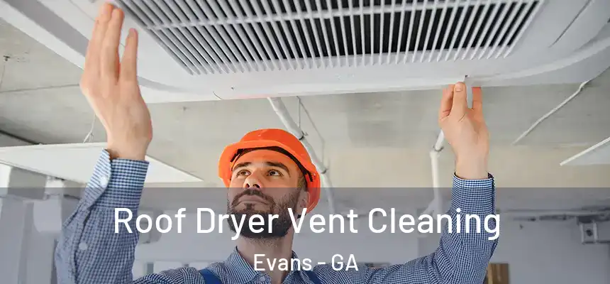 Roof Dryer Vent Cleaning Evans - GA